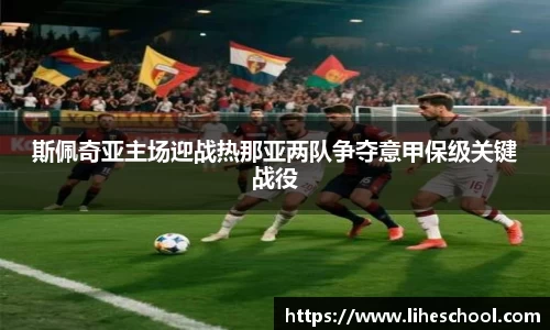 斯佩奇亚主场迎战热那亚两队争夺意甲保级关键战役